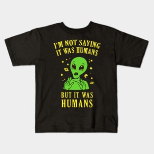 I'm Not Saying It Was Humans But It Was Humans Kids T-Shirt